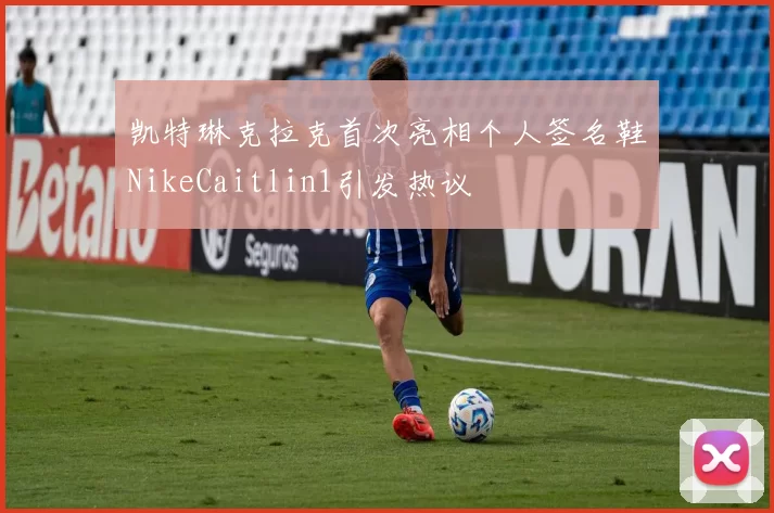 凯特琳克拉克首次亮相个人签名鞋NikeCaitlin1引发热议